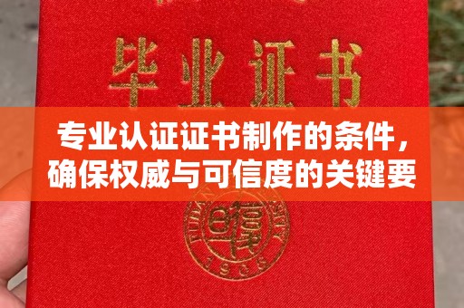 海伦专业认证证书制作的条件，确保权威与可信度的关键要素